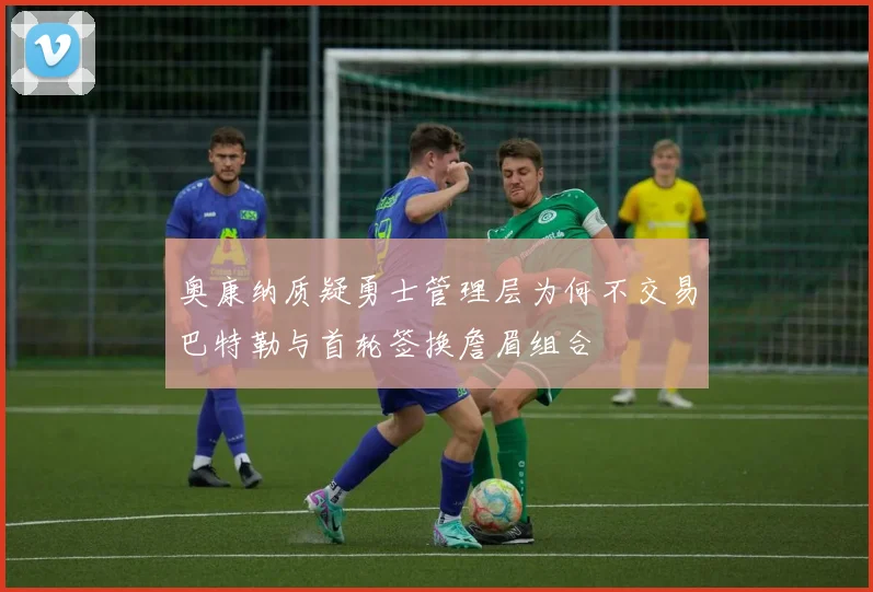 奥康纳质疑勇士管理层为何不交易巴特勒与首轮签换詹眉组合